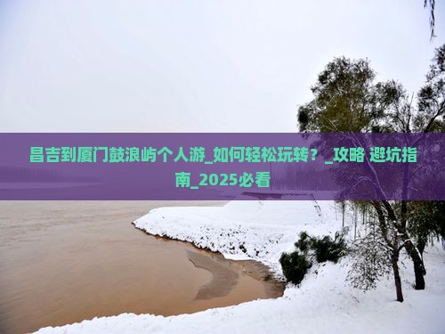 昌吉到厦门鼓浪屿个人游