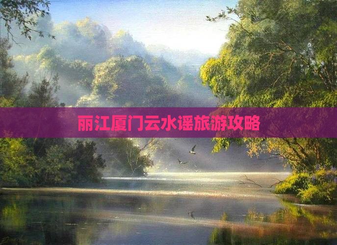 丽江到厦门云水谣攻略