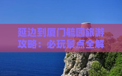 延边到厦门毓园哪里玩