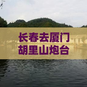 长春去厦门胡里山炮台旅游