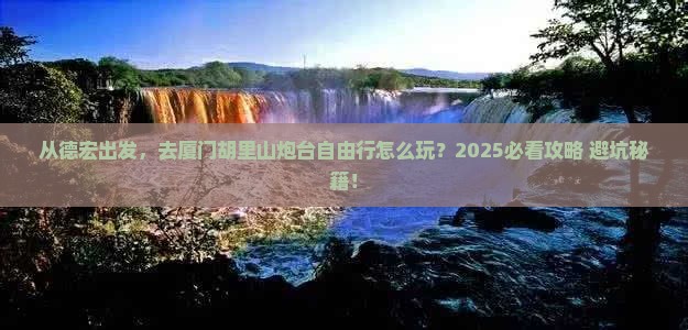 德宏去厦门胡里山炮台自由行