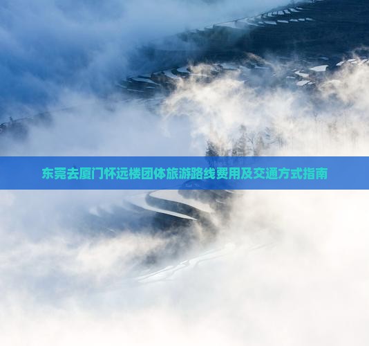 东莞去厦门怀远楼团体旅游