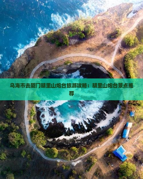 乌海市去厦门胡里山炮台旅游小吃