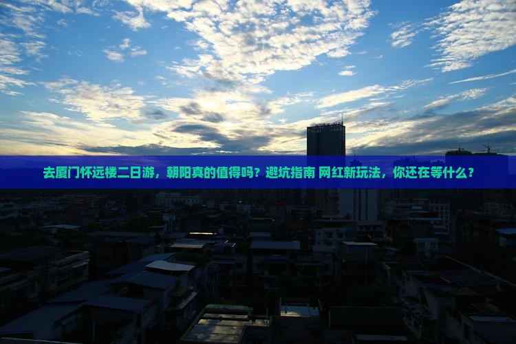 朝阳去厦门怀远楼二日游