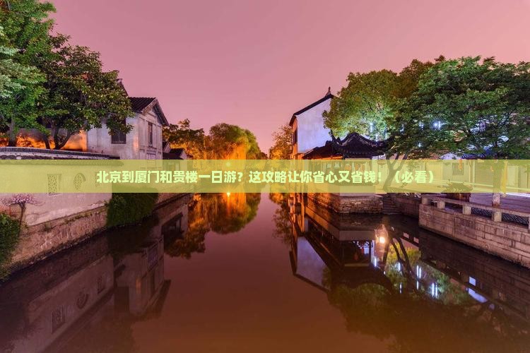 北京到厦门和贵楼一日