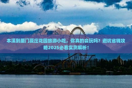 本溪到厦门菽庄花园旅游小吃