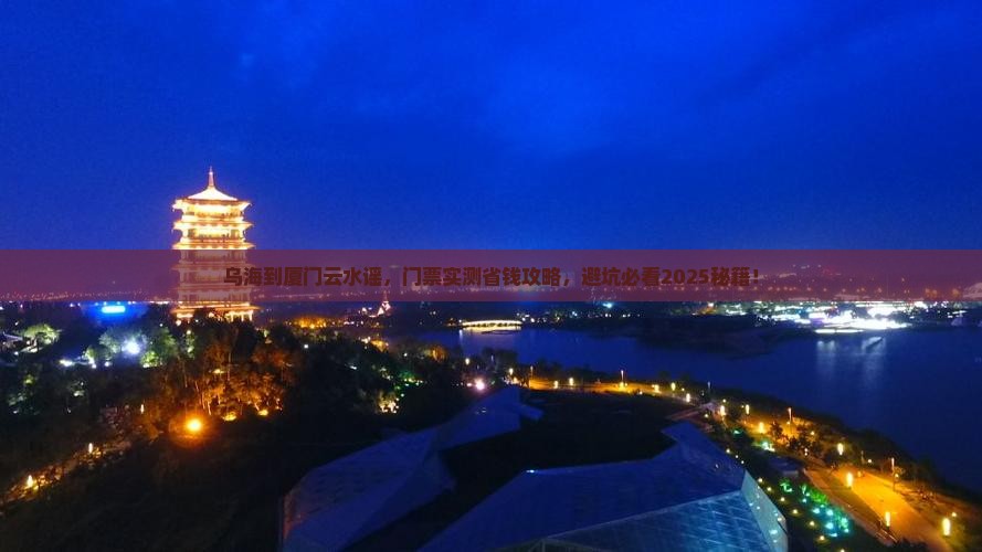 乌海市到厦门云水谣门票 乌海市到厦门云水谣门票