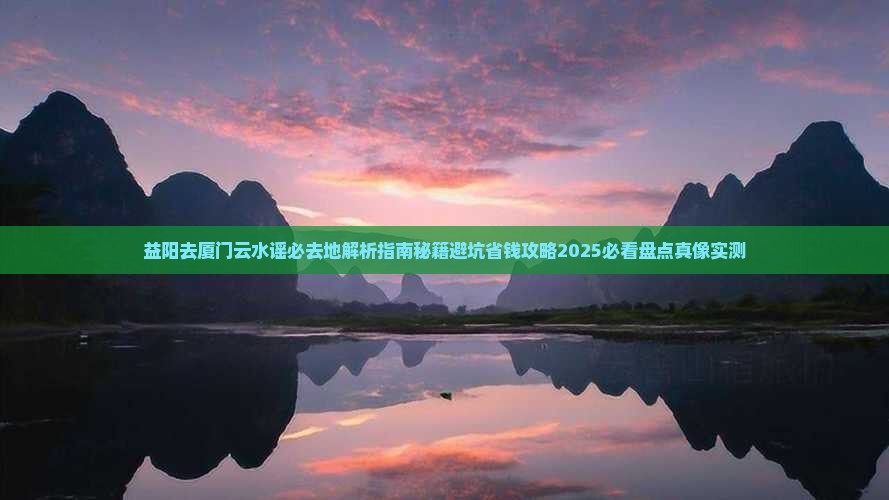 益阳去厦门云水谣必去地