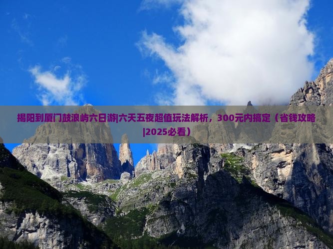 揭阳到厦门鼓浪屿六日游 揭阳到厦门鼓浪屿六日游