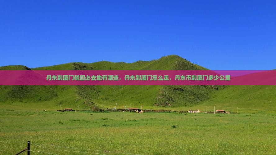 丹东到厦门毓园必去地 丹东到厦门毓园必去地