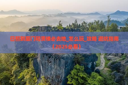 日照到厦门和贵楼必去地
