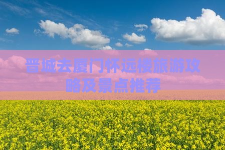 晋城去厦门怀远楼门票