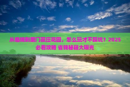 临猗到厦门菽庄花园哪里玩
