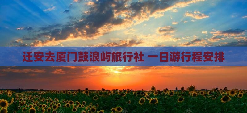迁安去厦门鼓浪屿旅行社