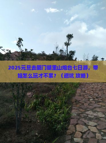 元旦去厦门胡里山炮台七日游