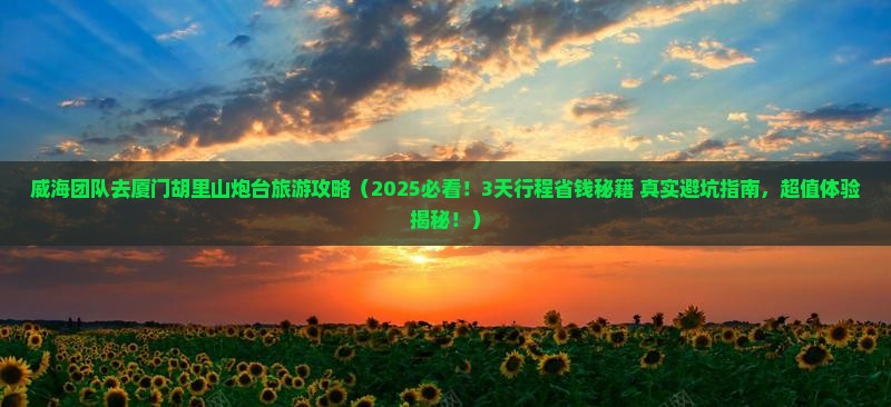 威海去厦门胡里山炮台团体旅游