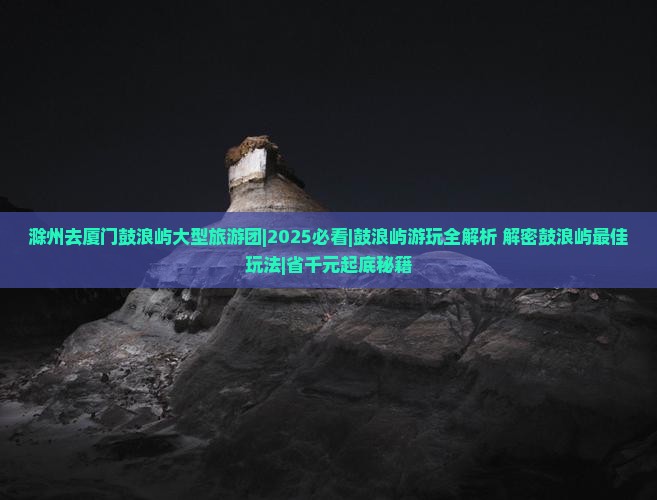 滁州去厦门鼓浪屿大型旅游团