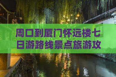 周口到厦门怀远楼七日游