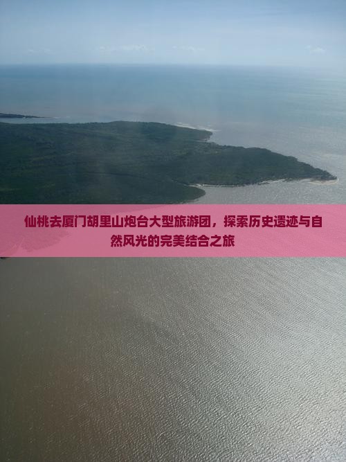 仙桃去厦门胡里山炮台大型旅游团