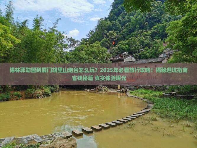 锡林郭勒盟到厦门胡里山炮台旅行社