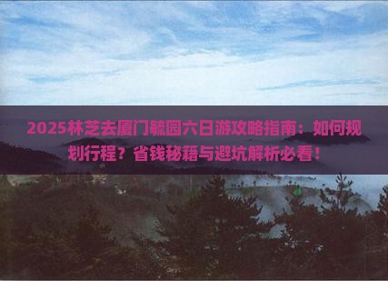 林芝去厦门毓园六日游