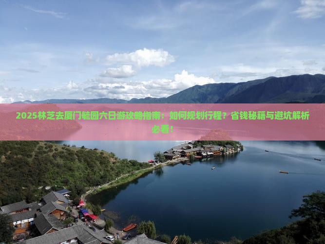 林芝去厦门毓园六日游
