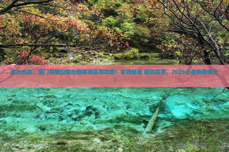 迪庆到厦门胡里山炮台团体旅游