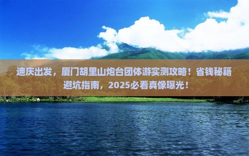 迪庆到厦门胡里山炮台团体旅游