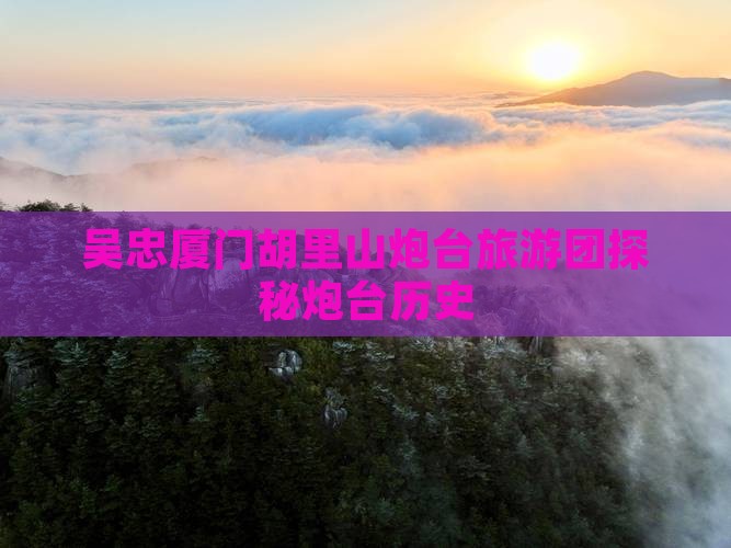 吴忠去厦门胡里山炮台大型旅游团