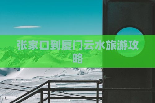 张家口到厦门云水谣自由行