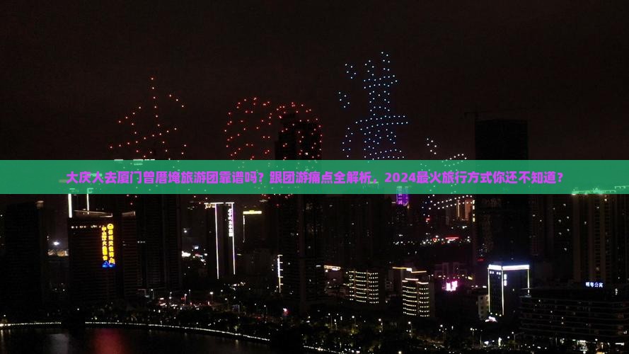 大庆去厦门曾厝埯大型旅游团