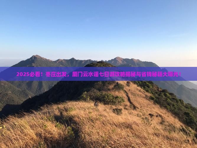 枣庄去厦门云水谣七日游