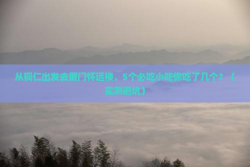 铜仁去厦门怀远楼旅游小吃
