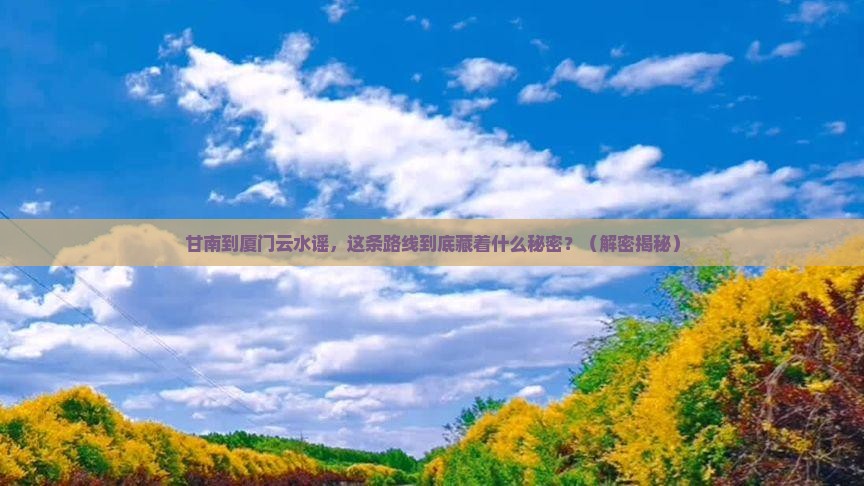 甘南到厦门云水谣大型旅游团