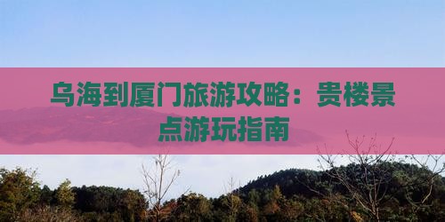 乌海市到厦门和贵楼哪里玩