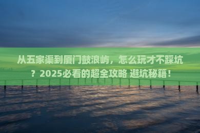 五家渠到厦门鼓浪屿景点