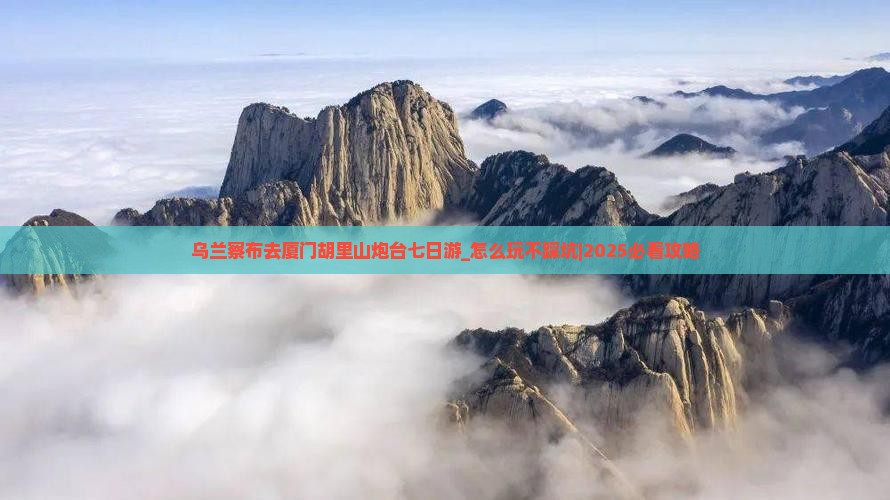 乌兰察布去厦门胡里山炮台七日游