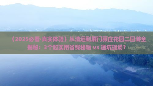 清远去厦门菽庄花园二日游