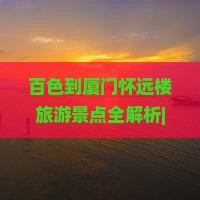 百色去厦门怀远楼一日