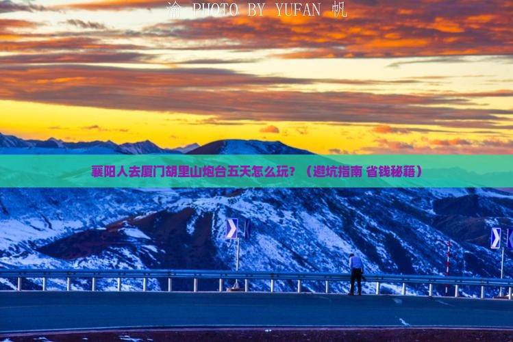襄阳去厦门胡里山炮台五日游