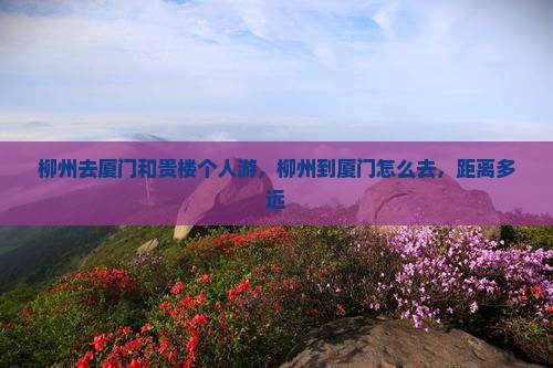 柳州去厦门和贵楼个人游