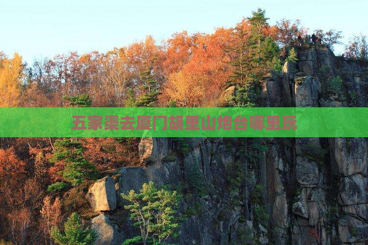 五家渠去厦门胡里山炮台哪里玩