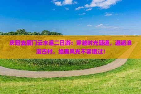 庆阳去厦门云水谣二日游