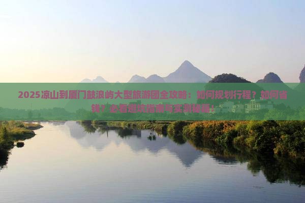 凉山到厦门鼓浪屿大型旅游团