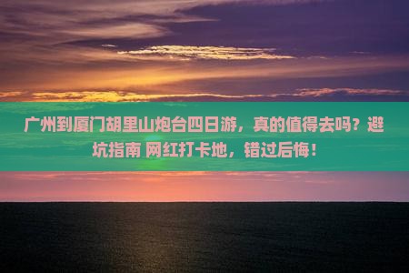 广州到厦门胡里山炮台四日游