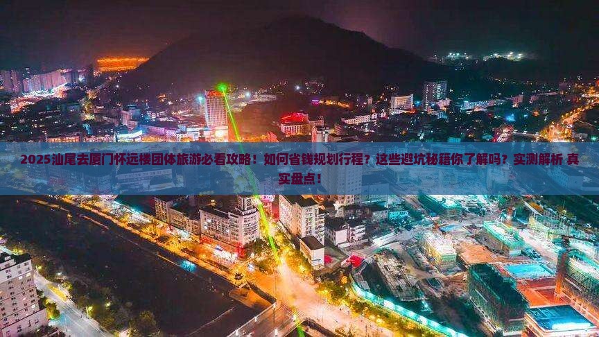 汕尾去厦门怀远楼团体旅游