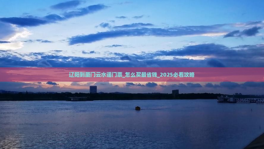 辽阳到厦门云水谣门票