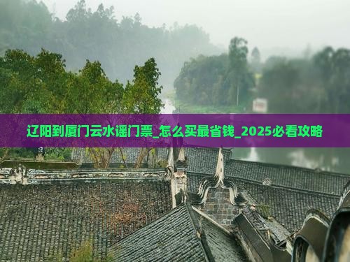辽阳到厦门云水谣门票