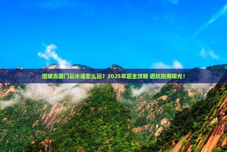 塔城去厦门云水谣门票