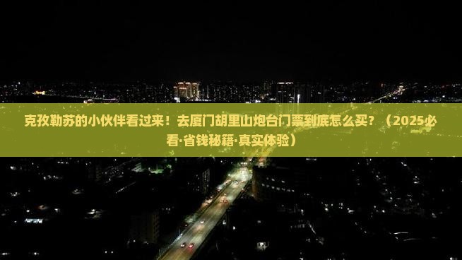 克孜勒苏到厦门胡里山炮台门票